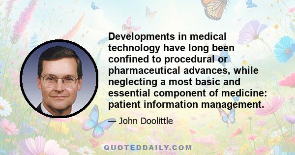 Developments in medical technology have long been confined to procedural or pharmaceutical advances, while neglecting a most basic and essential component of medicine: patient information management.