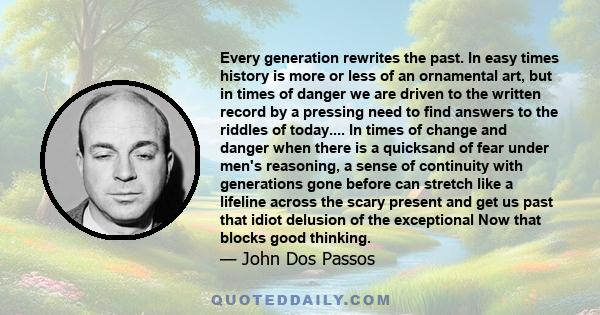 Every generation rewrites the past. In easy times history is more or less of an ornamental art, but in times of danger we are driven to the written record by a pressing need to find answers to the riddles of today....