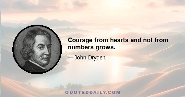 Courage from hearts and not from numbers grows.