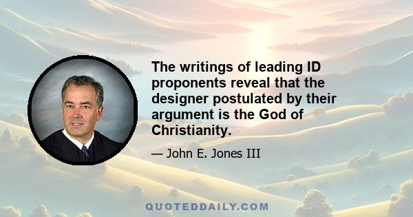 The writings of leading ID proponents reveal that the designer postulated by their argument is the God of Christianity.
