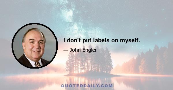 I don't put labels on myself.