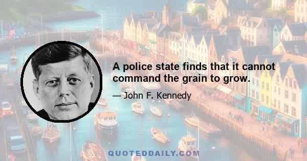 A police state finds that it cannot command the grain to grow.