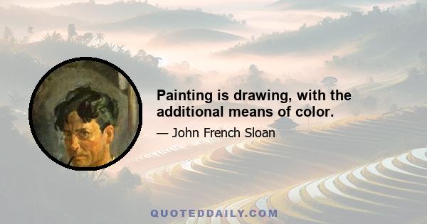 Painting is drawing, with the additional means of color.