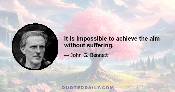 It is impossible to achieve the aim without suffering.