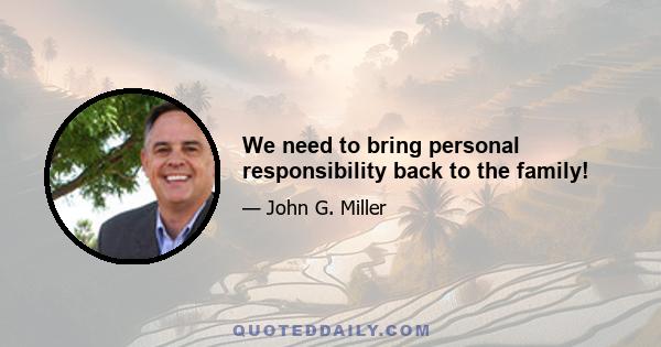 We need to bring personal responsibility back to the family!