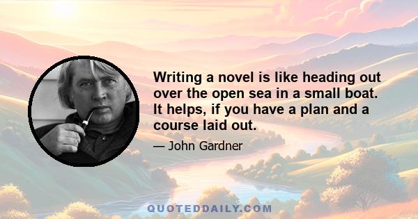 Writing a novel is like heading out over the open sea in a small boat. It helps, if you have a plan and a course laid out.