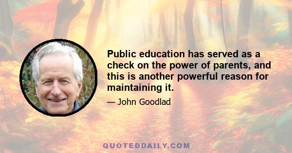 Public education has served as a check on the power of parents, and this is another powerful reason for maintaining it.