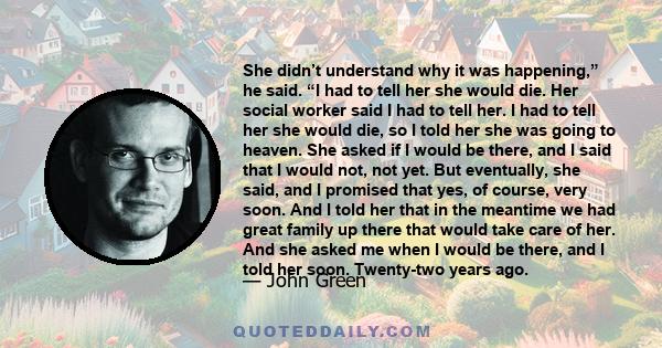 She didn’t understand why it was happening,” he said. “I had to tell her she would die. Her social worker said I had to tell her. I had to tell her she would die, so I told her she was going to heaven. She asked if I