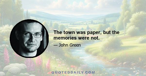 The town was paper, but the memories were not.