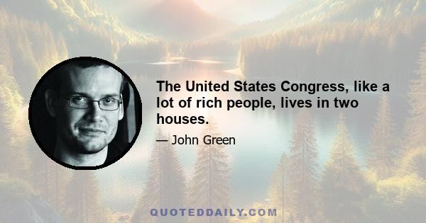 The United States Congress, like a lot of rich people, lives in two houses.