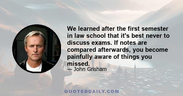 We learned after the first semester in law school that it's best never to discuss exams. If notes are compared afterwards, you become painfully aware of things you missed.