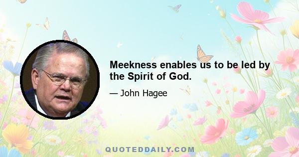 Meekness enables us to be led by the Spirit of God.