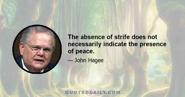 The absence of strife does not necessarily indicate the presence of peace.