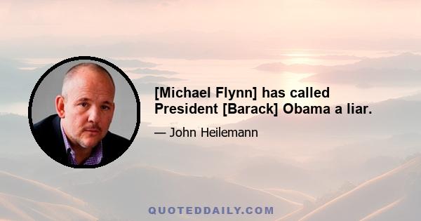 [Michael Flynn] has called President [Barack] Obama a liar.