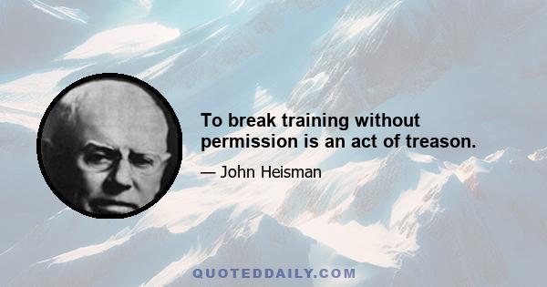 To break training without permission is an act of treason.