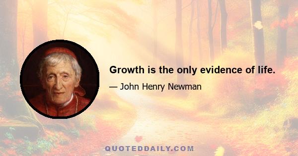 Growth is the only evidence of life.