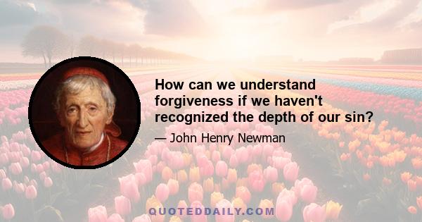 How can we understand forgiveness if we haven't recognized the depth of our sin?