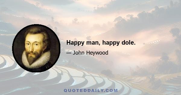 Happy man, happy dole.