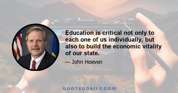 Education is critical not only to each one of us individually, but also to build the economic vitality of our state.