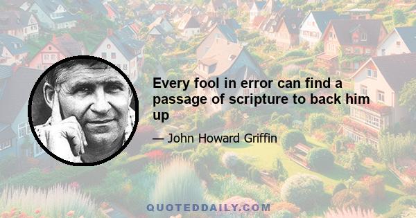 Every fool in error can find a passage of scripture to back him up