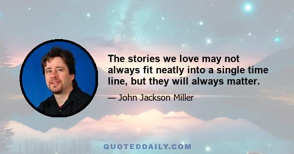 The stories we love may not always fit neatly into a single time line, but they will always matter.