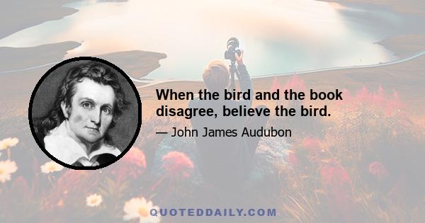 When the bird and the book disagree, believe the bird.