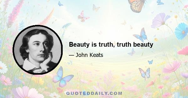 Beauty is truth, truth beauty