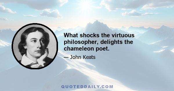 What shocks the virtuous philosopher, delights the chameleon poet.