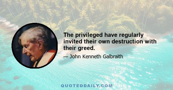 The privileged have regularly invited their own destruction with their greed.