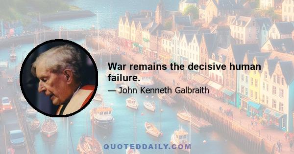 War remains the decisive human failure.