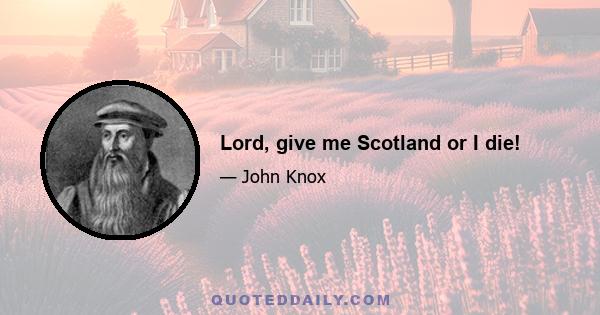 Lord, give me Scotland or I die!