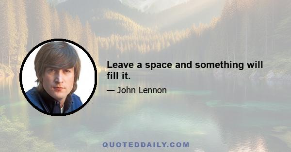 Leave a space and something will fill it.