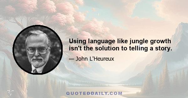 Using language like jungle growth isn't the solution to telling a story.