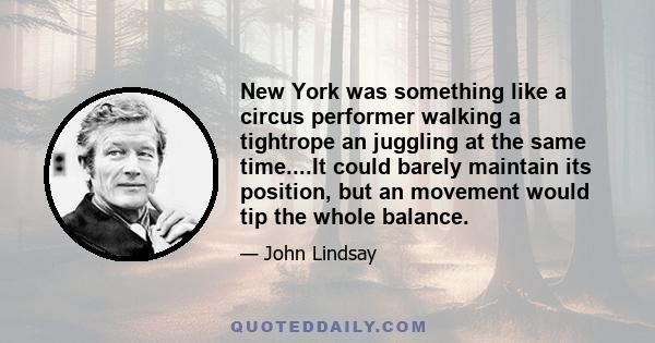 New York was something like a circus performer walking a tightrope an juggling at the same time....It could barely maintain its position, but an movement would tip the whole balance.