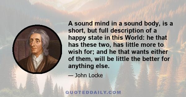 A sound mind in a sound body is a short but full description of a happy state in this world.