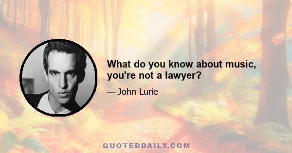 What do you know about music, you're not a lawyer?