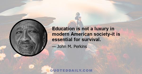 Education is not a luxury in modern American society-it is essential for survival.