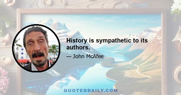 History is sympathetic to its authors.