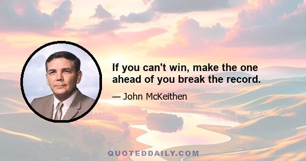 If you can't win, make the one ahead of you break the record.