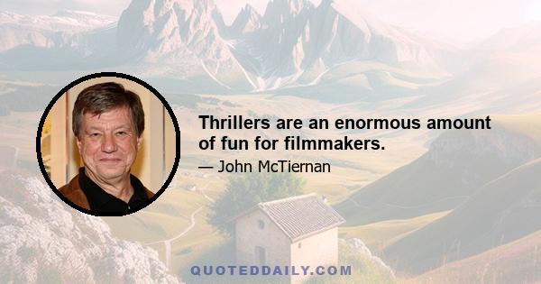 Thrillers are an enormous amount of fun for filmmakers.