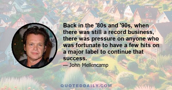 Back in the '80s and '90s, when there was still a record business, there was pressure on anyone who was fortunate to have a few hits on a major label to continue that success.