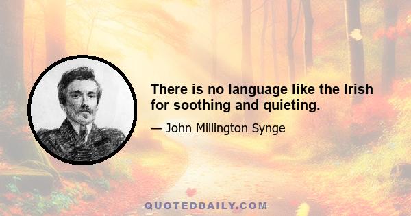 There is no language like the Irish for soothing and quieting.