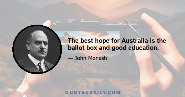 The best hope for Australia is the ballot box and good education.