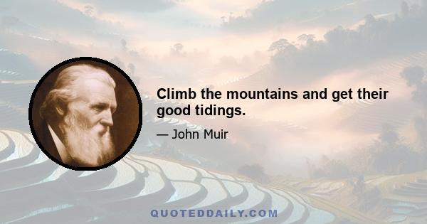 Climb the mountains and get their good tidings.