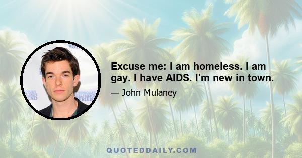 Excuse me: I am homeless. I am gay. I have AIDS. I'm new in town.