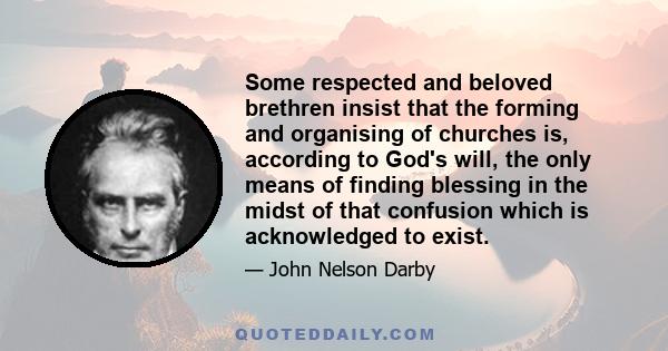 Some respected and beloved brethren insist that the forming and organising of churches is, according to God's will, the only means of finding blessing in the midst of that confusion which is acknowledged to exist.