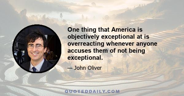 One thing that America is objectively exceptional at is overreacting whenever anyone accuses them of not being exceptional.