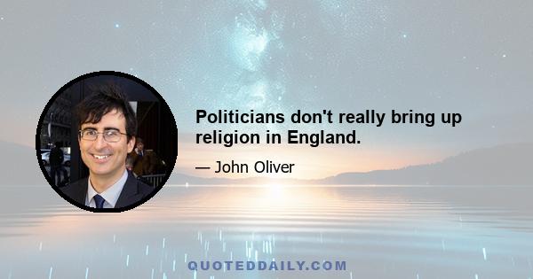 Politicians don't really bring up religion in England.