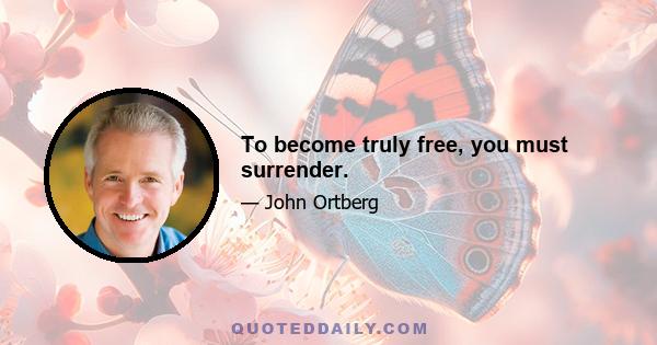 To become truly free, you must surrender.