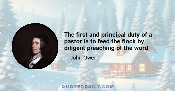 The first and principal duty of a pastor is to feed the flock by diligent preaching of the word